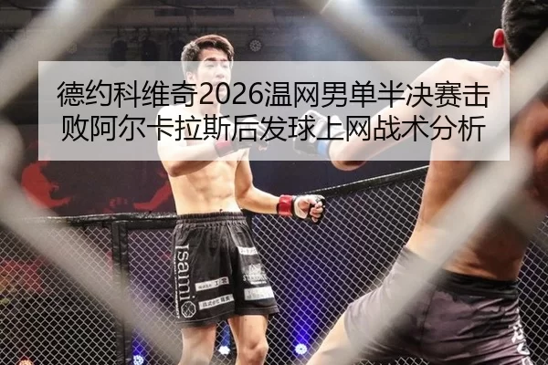 德约科维奇2026温网男单半决赛击败阿尔卡拉斯后发球上网战术分析